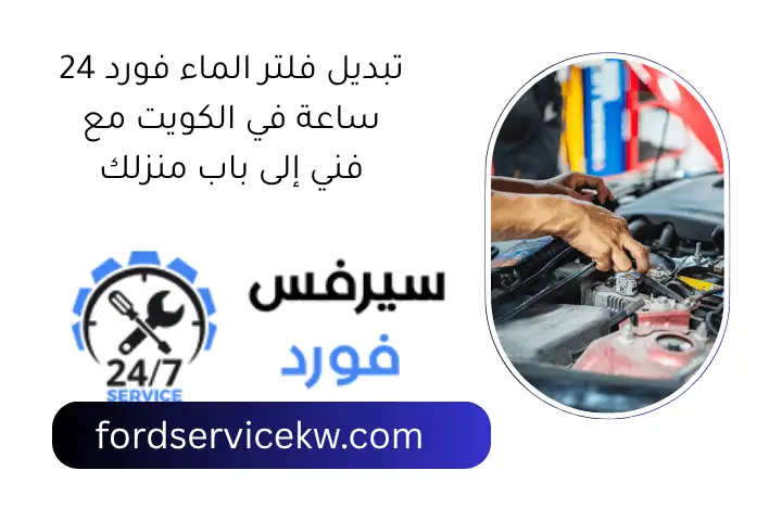 تبديل فلتر الماء فورد 24 ساعة في الكويت مع فني إلى باب منزلك